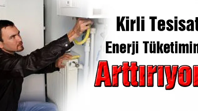 Kirli Tesisat Enerji Tüketimini Artırıyor