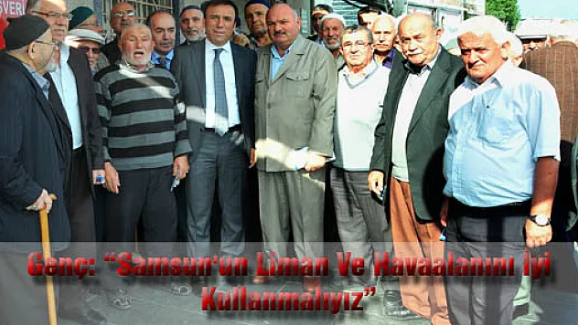 Genç: 'Samsun'un Liman Ve Havaalanını İyi Kullanmalıyız'