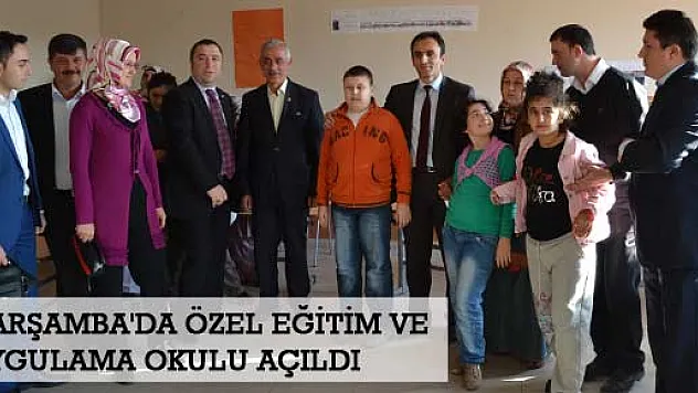 ÇARŞAMBA'DA ÖZEL EĞİTİM VE UYGULAMA OKULU AÇILDI
