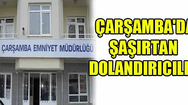  ÇARŞAMBA'DA ŞAŞIRTAN DOLANDIRICILIK