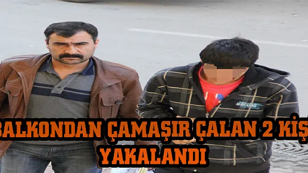 BALKONDAN ÇAMAŞIR ÇALAN 2 KİŞİ YAKALANDI