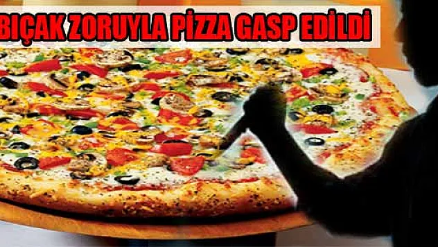 BIÇAK ZORUYLA PİZZA GASP EDİLDİ
