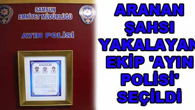 ARANAN ŞAHSI YAKALAYAN EKİP 'AYIN POLİSİ' SEÇİLDİ