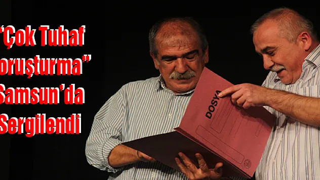 'Çok Tuhaf Soruşturma' Samsun'da Sahnelendi