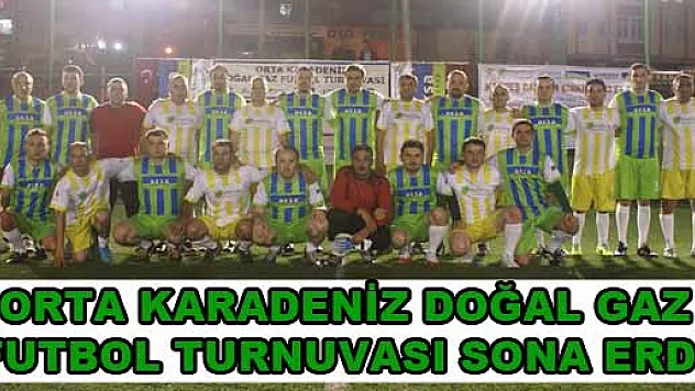 ORTA KARADENİZ DOĞAL GAZ FUTBOL TURNUVASI SONA ERDİ 