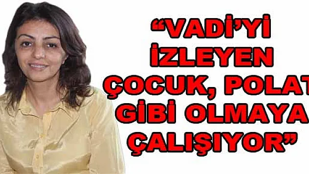 'VADİ'Yİ İZLEYEN ÇOCUK, POLAT GİBİ OLMAYA ÇALIŞIYOR'