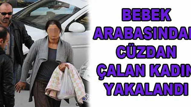 BEBEK ARABASINDAN CÜZDAN ÇALAN KADIN YAKALANDI