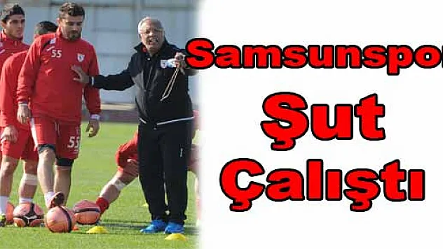 SAMSUNSPOR ŞUT ÇALIŞTI