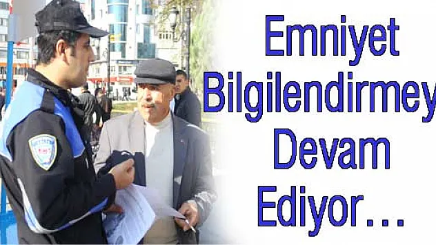Emniyet Bilgilendirmeye Devam Ediyor…