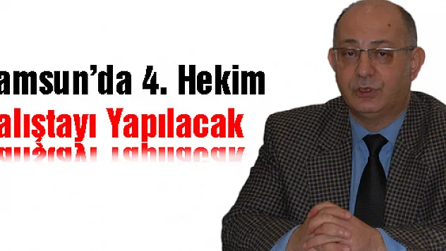 Samsun'da 4. Hekim Çalıştayı yapılacak