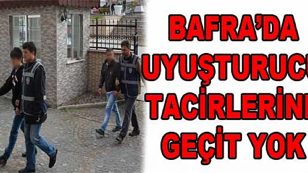 BAFRA'DA UYUŞTURUCU TACİRLERİNE GEÇİT YOK