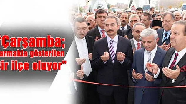 'Çarşamba parmakla gösterilen bir ilçe oluyor'