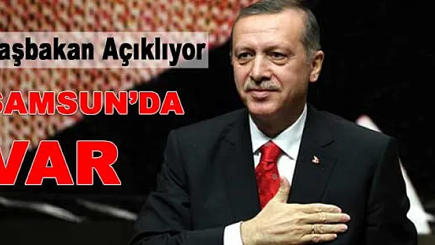 Başbakan Açıklıyor SAMSUN'DA VAR