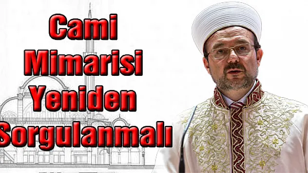 Mehmet Görmez: Cami mimarisi yeniden sorgulanmalı
