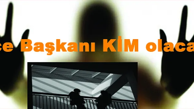 İlçe Başkanı KİM olacak!