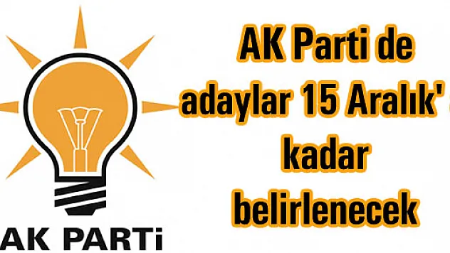 AK Parti de adaylar 15 Aralık' a kadar belirlenecek