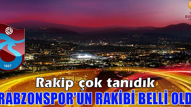 UEFA Avrupa Liginde Trabzonspor'un rakibi belli oldu