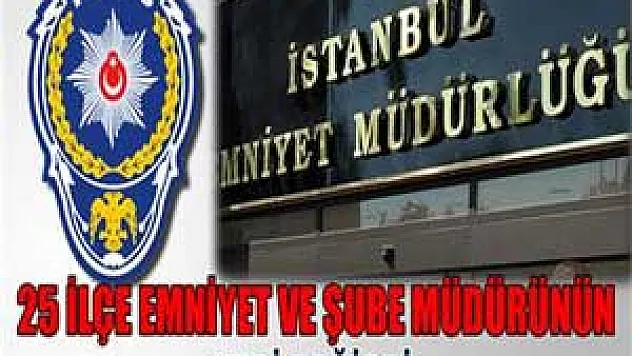 İstanbul Emniyeti'nde 25 müdürün yeri daha değişti