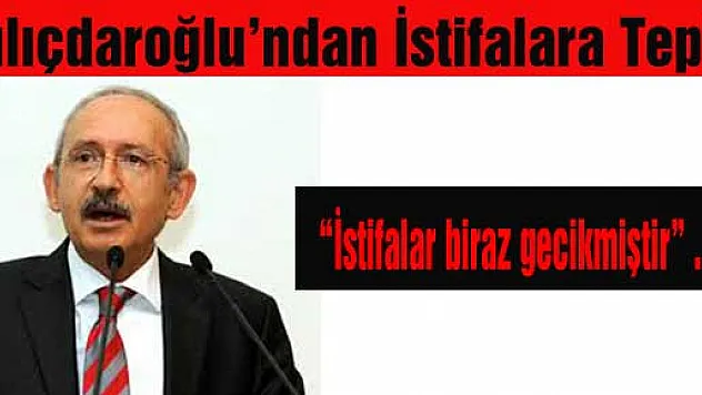 Kemal Kılıçdaroğlu istifaları değerlendirdi
