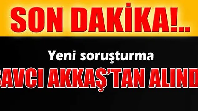 Yeni soruşturma savcı Muammer Akkaş'tan alındı