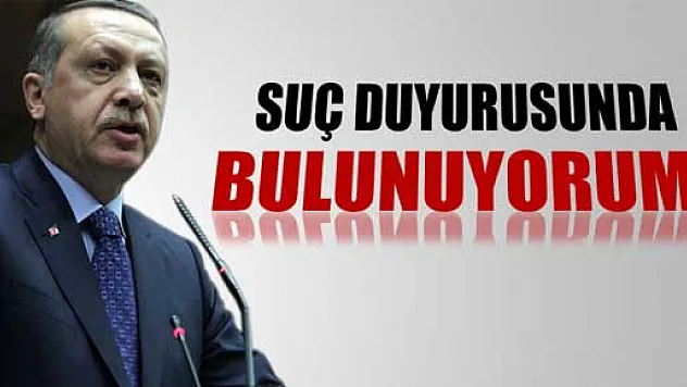 Başbakan Erdoğan: 'Suç duyurusunda bulunuyorum'