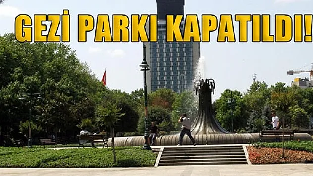 Taksim Gezi Parkı kapatıldı