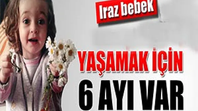 Iraz bebeğin yaşamak için 6 ayı var