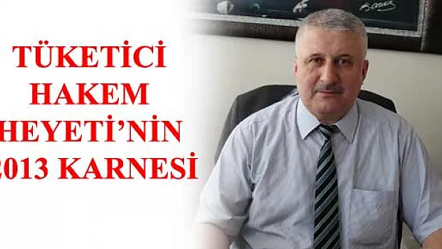 Tüketici Hakem Heyeti 2013 Yılını hareketli geçti