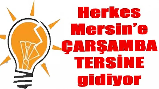 HERKES MERSİN'E, ÇARŞAMBA TERSİNE gidiyor...