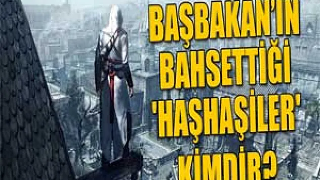 Başbakan'ın bahsettiği 'Haşhaşiler' kimdir?