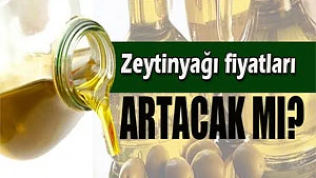 Zeytinyağı fiyatları artacak mı?