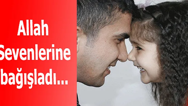 Allah Sevenlerine bağışladı...