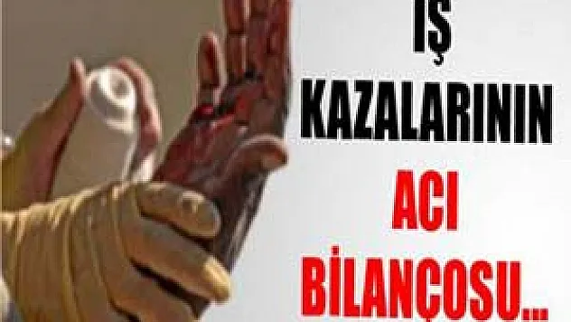 İşte iş kazalarının acı bilançosu...