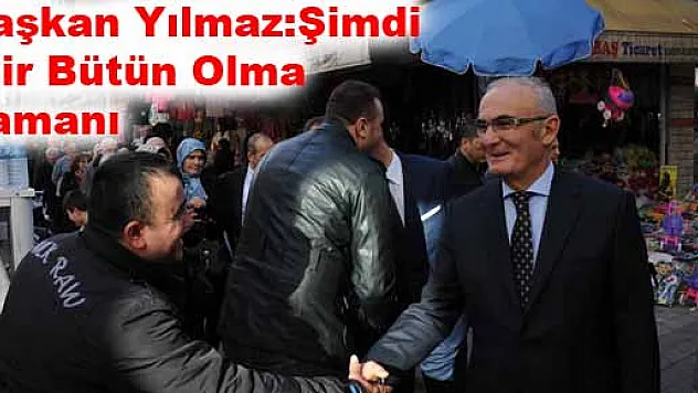 BAŞKAN YILMAZ, 'ŞİMDİ BİR BÜTÜN OLMA ZAMANI'