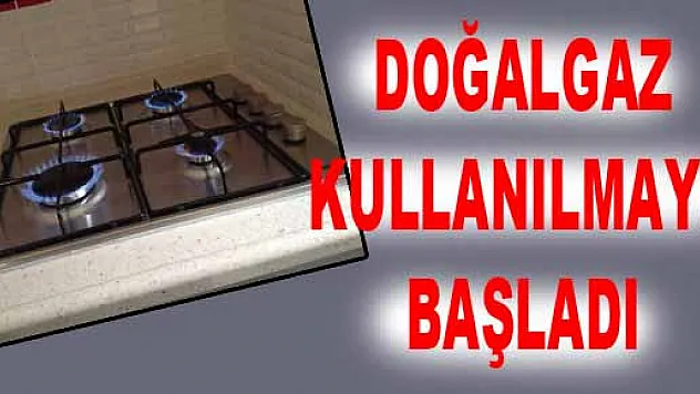 Doğalgaz kullanılmaya başladı