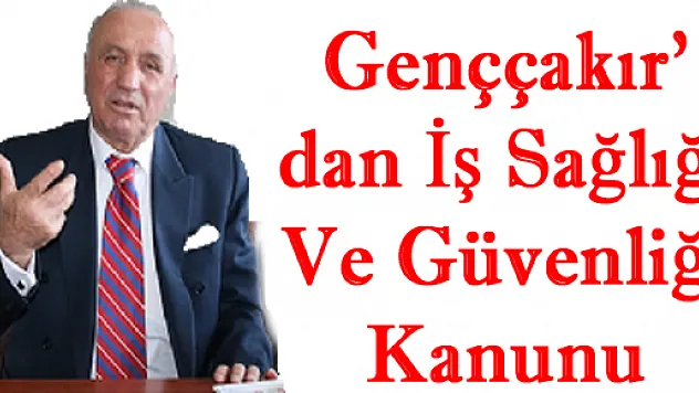 Genççakır' dan 'İş Sağlığı Ve Güvenliği Kanunu'