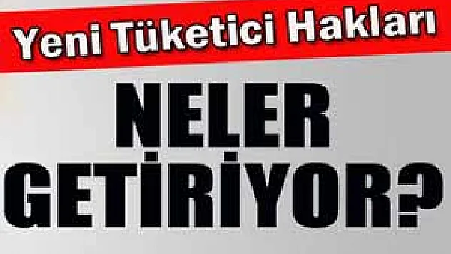 Tüketici lehine önemli değişiklikler