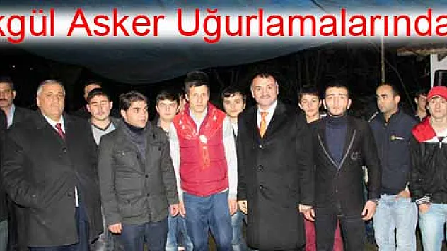 Akgül asker uğurlamalarında…