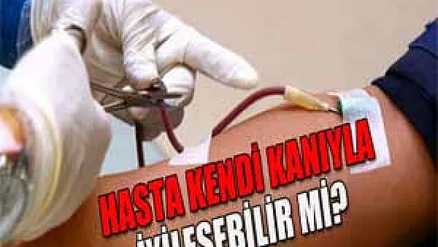 Hasta kendi kanıyla iyileşebilir mi ?