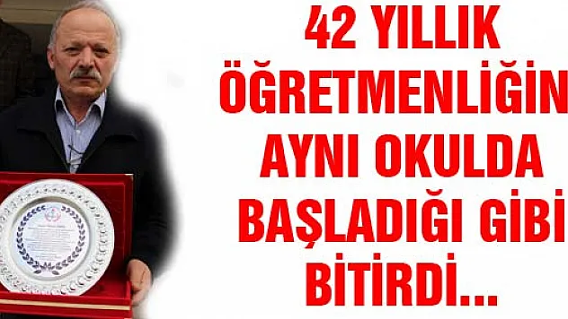 42 YILLIK ÖĞRETMENLİĞİNİ AYNI OKULDA BAŞLADIĞI GİBİ BİTİRDİ...