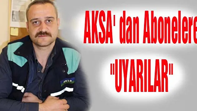 AKSA' dan Abonelere 'UYARILAR'
