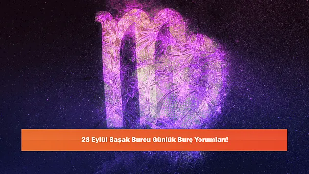28 Eylül Başak Burcu Günlük Burç Yorumları!