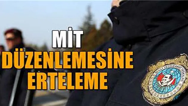 MİT düzenlemesine erteleme