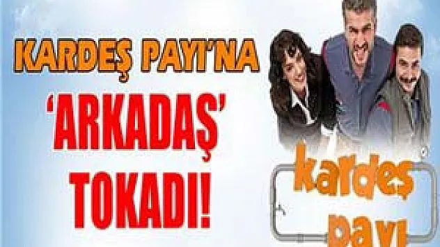 Kardeş Payı'na arkadaş tokadı
