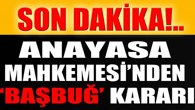Anayasa Mahkemesi'nden flaş 'Başbuğ' kararı