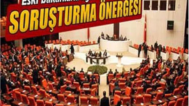 Eski bakanlarla ilgili soruşturma önergesi