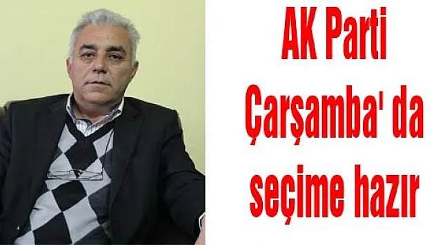 AK Parti Çarşamba' da seçime hazır