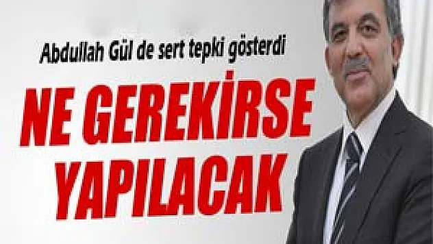 Cumhurbaşkanı Abdullah Gül de sert tepki gösterdi