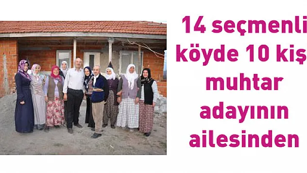 14 seçmenli köyde 10 kişi muhtar adayının ailesinden