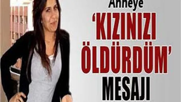 Kızını öldürdüğü kadının annesine 'kızınızı öldürdüm' mesajı çekti